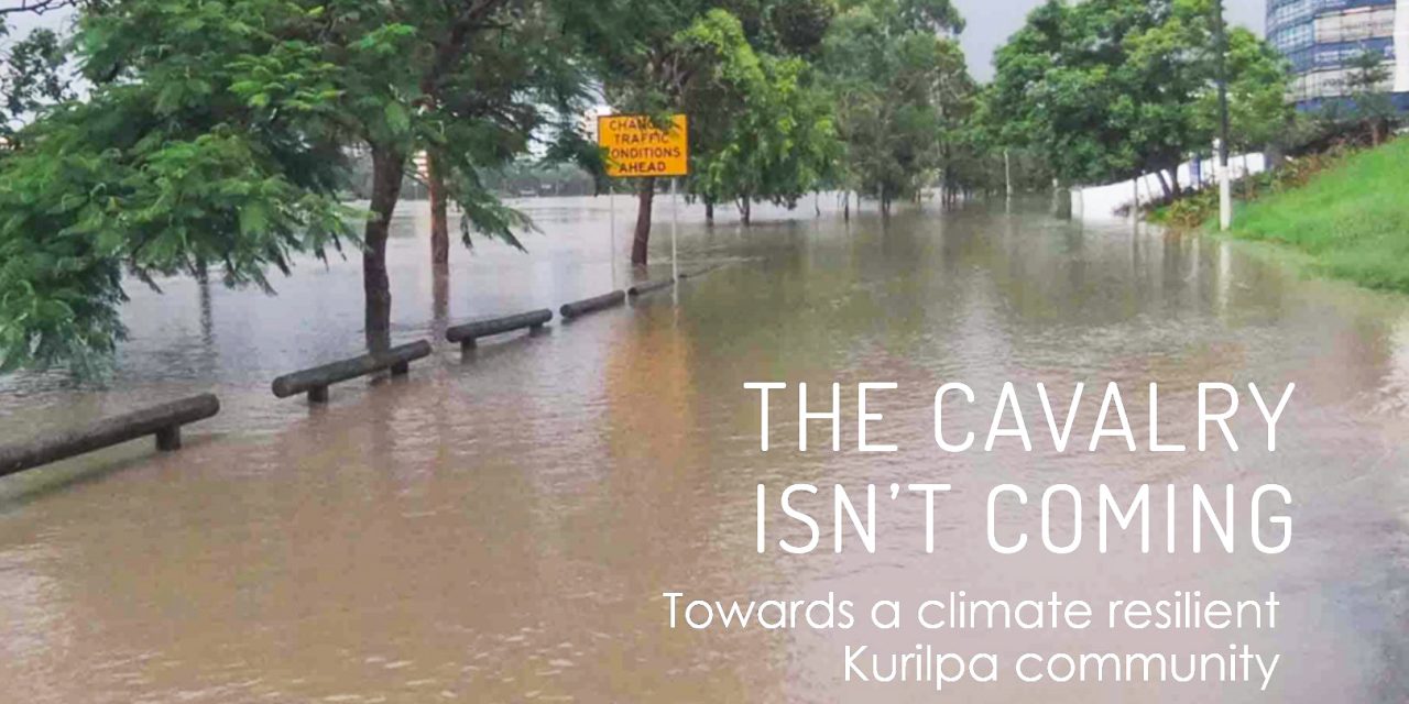 The cavalry is not coming! Towards a climate resilient Kurilpa community.