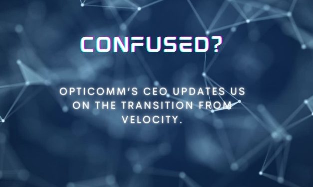 Confused? Opticomm’s CEO updates us on the transition from Velocity.